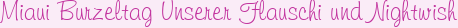 Miaui Burzeltag Unserer Flauschi und Nightwish