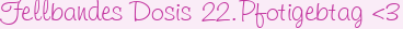 Fellbandes Dosis 22.Pfotigebtag <3