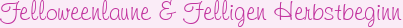 Felloweenlaune & Felligen Herbstbeginn