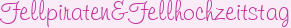 Fellpiraten&Fellhochzeitstag